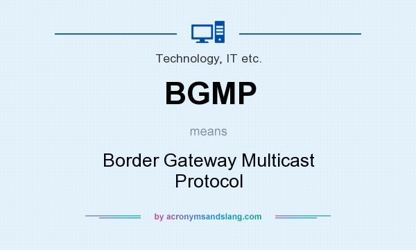 What does BGMP mean? It stands for Border Gateway Multicast Protocol