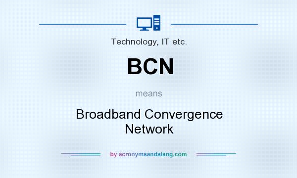 What does BCN mean? It stands for Broadband Convergence Network
