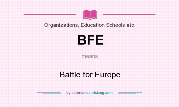 What does BFE mean? It stands for Battle for Europe