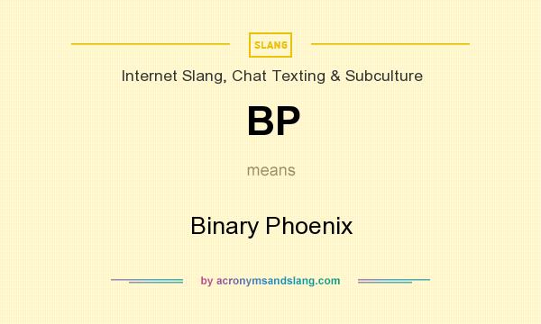 What does BP mean? It stands for Binary Phoenix