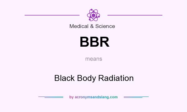 What does BBR mean? It stands for Black Body Radiation