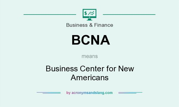 What does BCNA mean? It stands for Business Center for New Americans