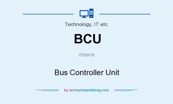 What does BCU mean? It stands for Bus Controller Unit