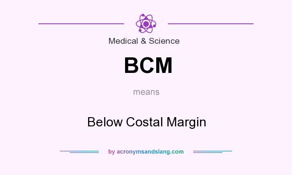 What does BCM mean? It stands for Below Costal Margin