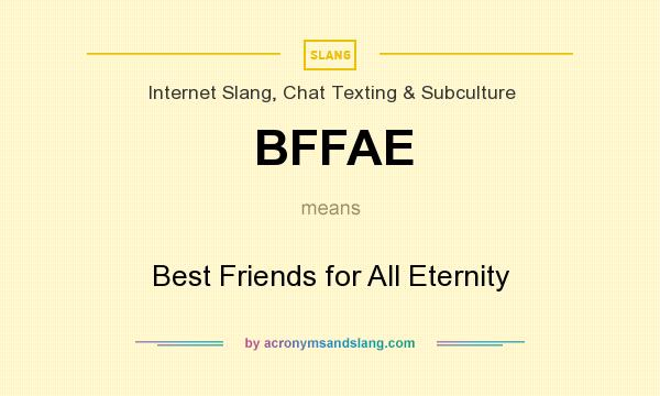 What does BFFAE mean? It stands for Best Friends for All Eternity