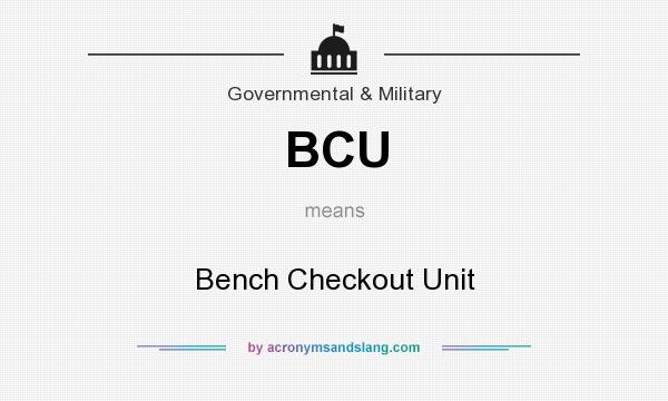 What does BCU mean? It stands for Bench Checkout Unit