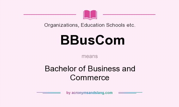 What does BBusCom mean? It stands for Bachelor of Business and Commerce