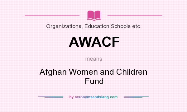 What does AWACF mean? It stands for Afghan Women and Children Fund