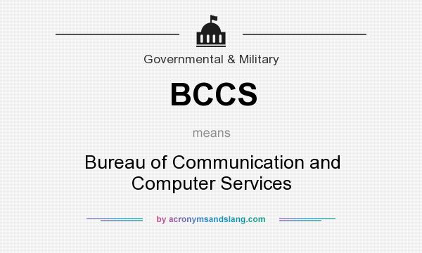 What does BCCS mean? It stands for Bureau of Communication and Computer Services