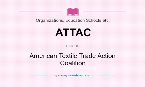 What does ATTAC mean? It stands for American Textile Trade Action Coalition