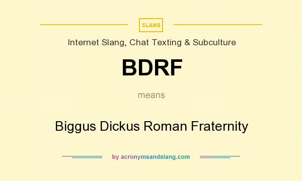 What does BDRF mean? It stands for Biggus Dickus Roman Fraternity