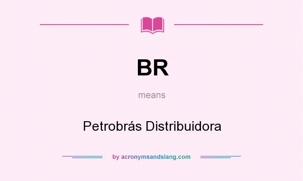 What does BR mean? It stands for Petrobrás Distribuidora