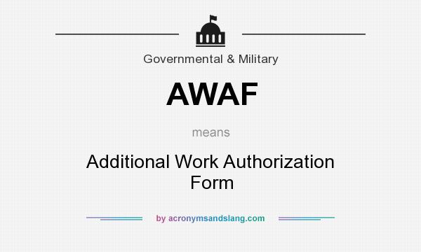 What does AWAF mean? It stands for Additional Work Authorization Form