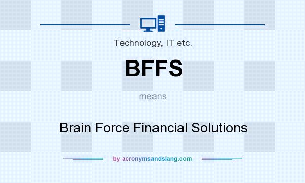 What does BFFS mean? It stands for Brain Force Financial Solutions