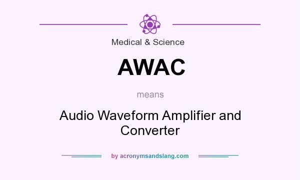What does AWAC mean? It stands for Audio Waveform Amplifier and Converter