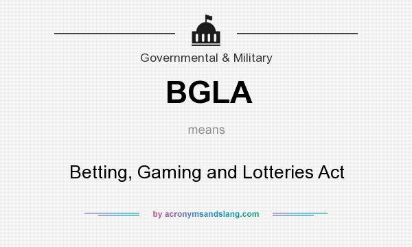 What does BGLA mean? It stands for Betting, Gaming and Lotteries Act
