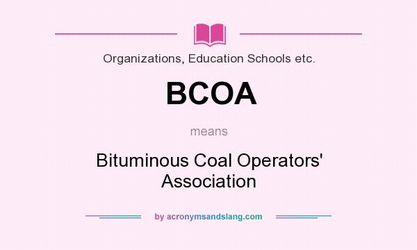 What does BCOA mean? It stands for Bituminous Coal Operators` Association