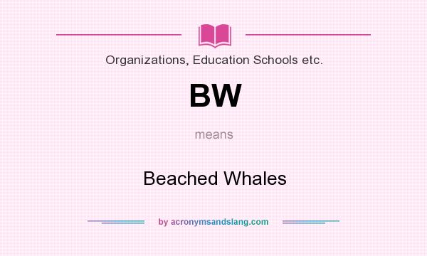 What does BW mean? It stands for Beached Whales