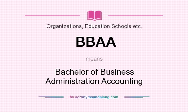 What does BBAA mean? It stands for Bachelor of Business Administration Accounting