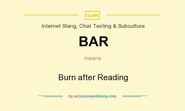 What does BAR mean? It stands for Burn after Reading