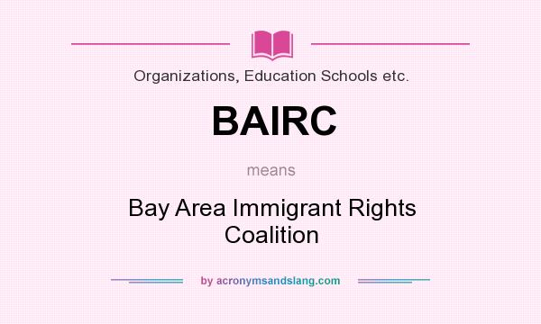 What does BAIRC mean? It stands for Bay Area Immigrant Rights Coalition