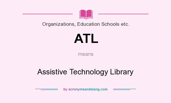 What does ATL mean? It stands for Assistive Technology Library