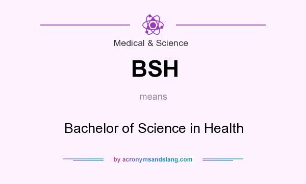 What does BSH mean? It stands for Bachelor of Science in Health