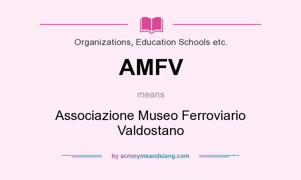 What does AMFV mean? It stands for Associazione Museo Ferroviario Valdostano