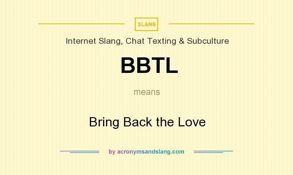 What does BBTL mean? It stands for Bring Back the Love