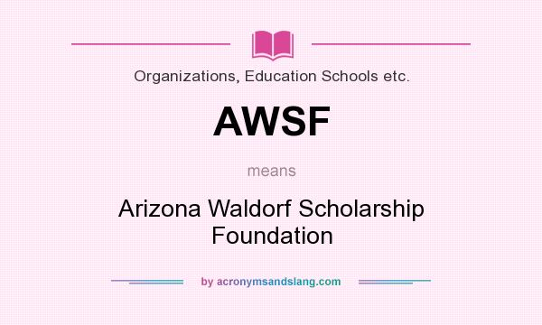 What does AWSF mean? It stands for Arizona Waldorf Scholarship Foundation