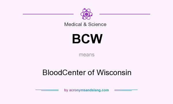 What does BCW mean? It stands for BloodCenter of Wisconsin
