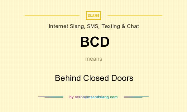 What does BCD mean? It stands for Behind Closed Doors