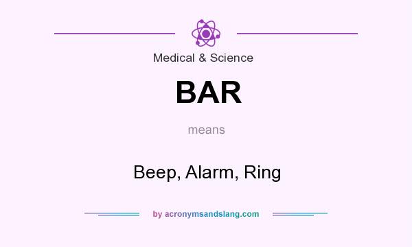 What does BAR mean? It stands for Beep, Alarm, Ring