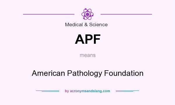 What does APF mean? It stands for American Pathology Foundation