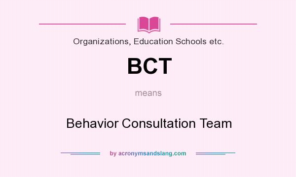 What does BCT mean? It stands for Behavior Consultation Team