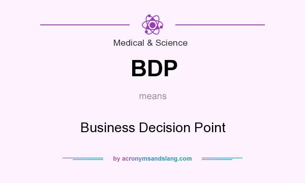 What does BDP mean? It stands for Business Decision Point