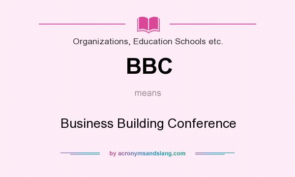 What does BBC mean? It stands for Business Building Conference