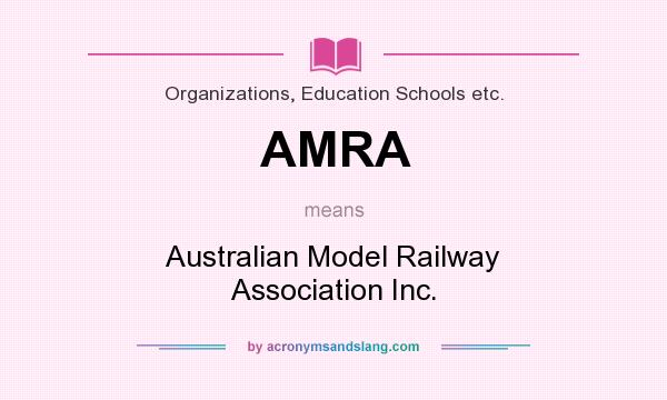 What does AMRA mean? It stands for Australian Model Railway Association Inc.