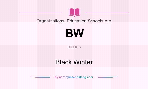 What does BW mean? It stands for Black Winter