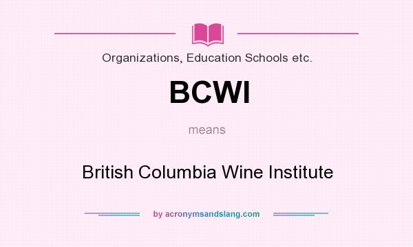 What does BCWI mean? It stands for British Columbia Wine Institute