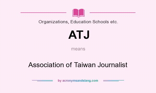 What does ATJ mean? It stands for Association of Taiwan Journalist