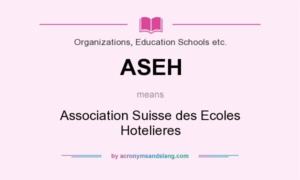 What does ASEH mean? It stands for Association Suisse des Ecoles Hotelieres