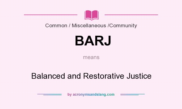 What does BARJ mean? It stands for Balanced and Restorative Justice