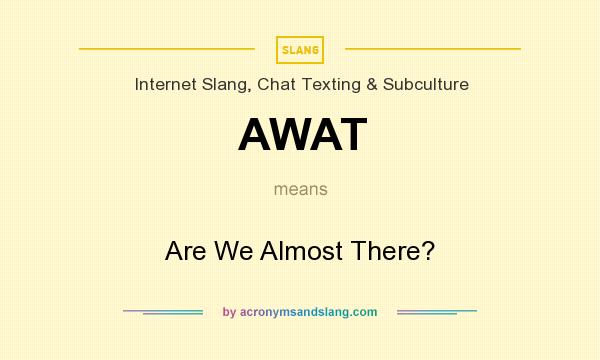 What does AWAT mean? It stands for Are We Almost There?