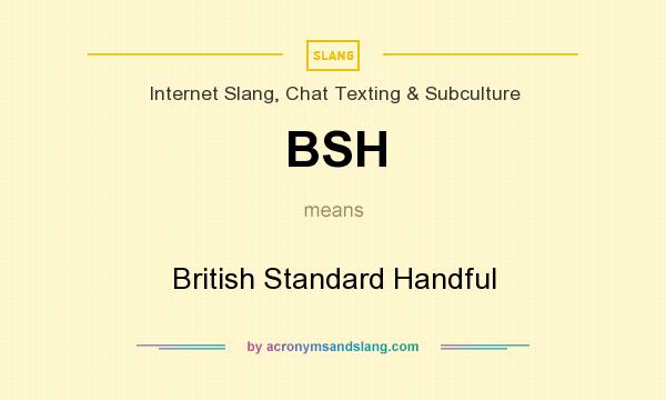 What does BSH mean? It stands for British Standard Handful