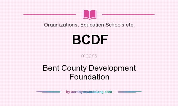 What does BCDF mean? It stands for Bent County Development Foundation