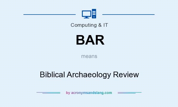 What does BAR mean? It stands for Biblical Archaeology Review