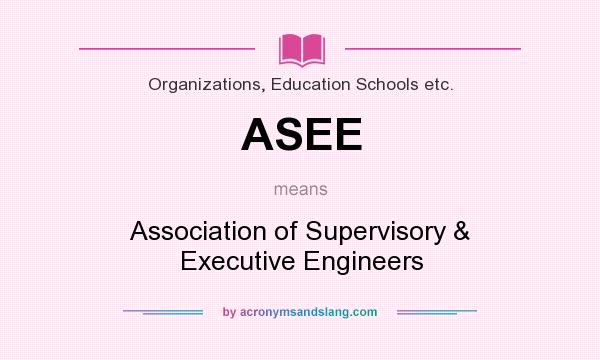 What does ASEE mean? It stands for Association of Supervisory & Executive Engineers