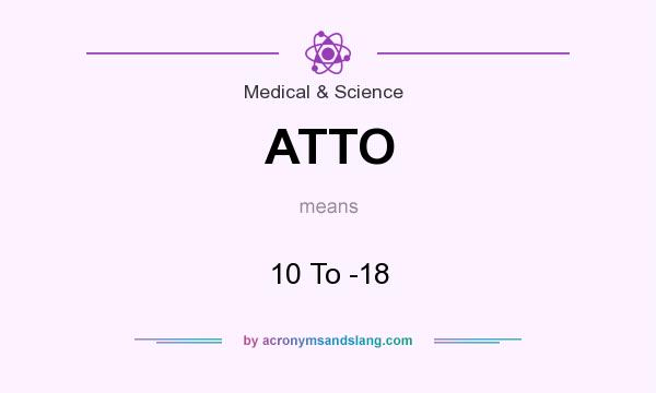 What does ATTO mean? It stands for 10 To -18
