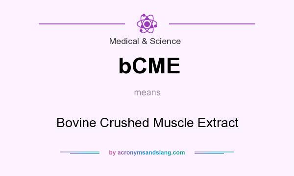What does bCME mean? It stands for Bovine Crushed Muscle Extract